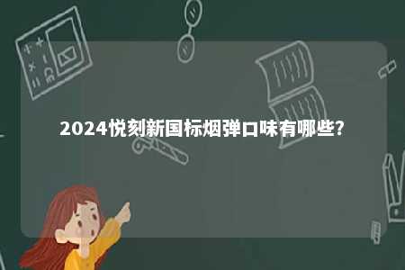 2024悦刻新国标烟弹口味有哪些？ 